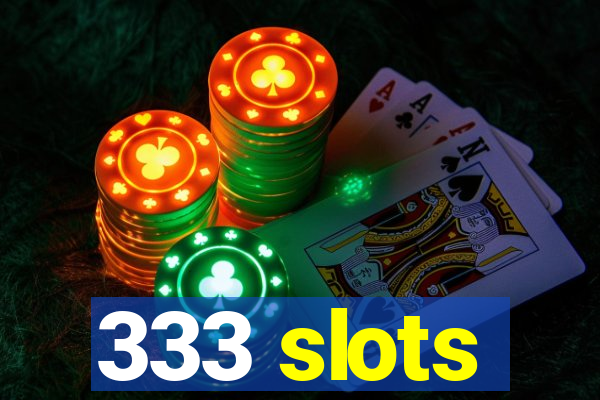 333 slots